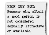 NICE GUY BUT: Someone who, albeit a good person, is not considered sexually attractive or available.